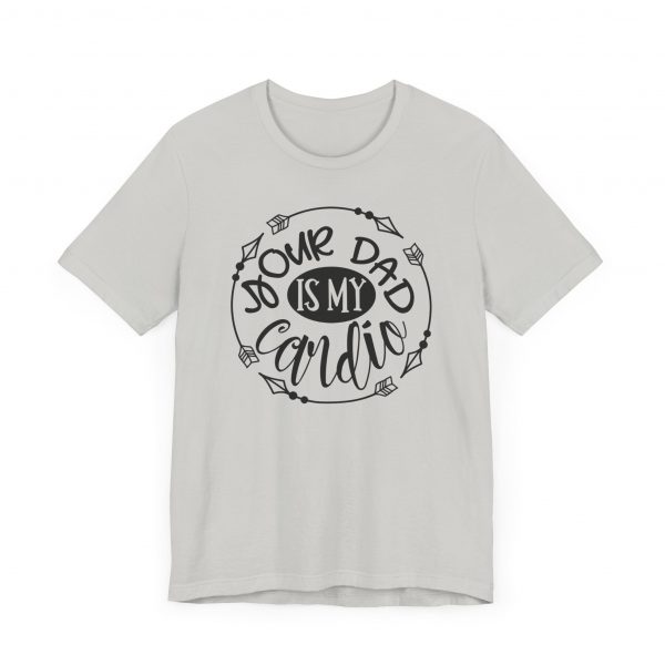 T Shirt, Your_Dad_IS_My_Cardio - Image 7