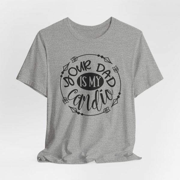T Shirt, Your_Dad_IS_My_Cardio - Image 5